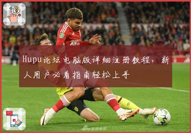 Hupu论坛电脑版详细注册教程,新人用户必看指南轻松上手