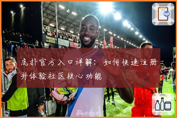 虎扑官方入口详解：如何快速注册并体验社区核心功能