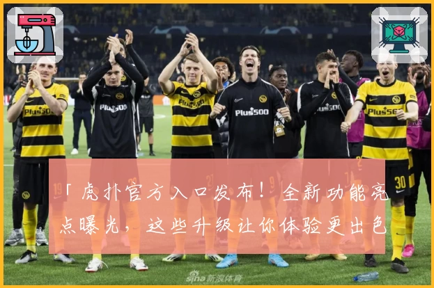 「虎扑官方入口发布!全新功能亮点曝光,这些升级让你体验更出色」